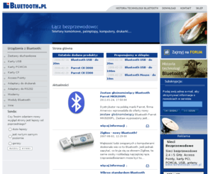 bluetooth.pl: Technologia Bluetooth :: Vortal BLUETOOTH.PL :: Rozwiązania mobilne Bluetooth
Bluetooth - wszystko na temat technologii bluetooth: telefony komórkowe, palmtopy, komputery. Łączność bezprzewodowa bluetooth i WLAN.