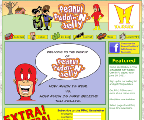 peanutpuddinnjelly.com: PeanutPuddinNJelly.com > Home Page
Peanut, Puddin' n' Jelly - PPn'J - Rodney Fyke recreates the fun, frolic & angst that were the 70’s through the eyes of 3 children. Relive that time when the capes and masks were still real. Creator owned, independent comic published by Hazzum Productions.