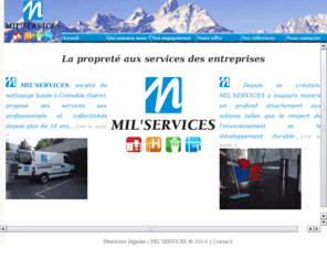 milservices.fr: MIL'SERVICES PROPRETE
MIL'SERVICES est une société spécialisée dans la prestation de services, de nettoyage auprès de l'industrie, du tertiaire, du milieu de la santé, ainsi qu'auprès des collectivités publiques.
