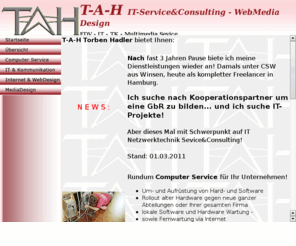 t-a-h.com: T-A-H Torben Hadler IT-Service&Consulting - WebMediaDesign
T-A-H - Torben Hadler - WebDesign - Interaktive CDRoms - Werbematerial - Werbung - Computertechnik - Software - Hardware - Kommunikationstechnik - Schulungen und Seminare