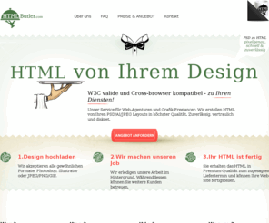 htmlbutler.com: PSD zu HTML Konvertierung
PSD zu HTML Konvertierung. Wir konvertieren Ihr Design aus PSD Dateien in HTML mit CSS und JavaScript. Cross-Browser kompatibel und SEO optimiert.