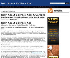 truthaboutsixpackabsz.com: Truth About Six Pack Abs - Is Truth About Six Pack Abs Scam or does it really work?
Do not buy Truth About Six Pack Abs until you read this review. I tried Truth About Six Pack Abs losing abdominal fat and posted my results here.