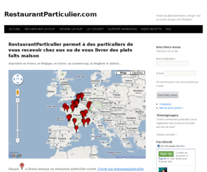 restaurantparticulier.com: Restaurant Particulier  la cuisine de particulier à particulier, ouvrir un restaurant chez soi, manger sain, manger chez l'habitant, vendre ses plats faits maison, partager ses plats, c'est désormais possible
RestaurantParticulier permet à des particuliers de vous recevoir chez ou de vous livrer tous types de plats et de gâteaux en France, en Belgique, en Suisse, au Maroc et dans d'autres pays francophones.