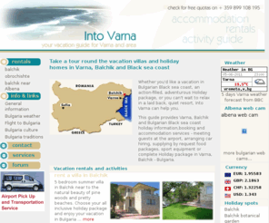 intovarna.com: Into Varna - villa vacation and holiday rental guide. Holiday package in Varna, Balchik and area
Into Varna - villa vacation and holiday rental guide. Have a rest in fully maintained villas across Black sea coast. Holiday package in Varna, Balchik and area