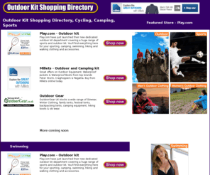 outdoor-kit.co.uk: UK OutDoor Kit Shop, Camping, Running, Walking, outdoor wear and accessories.
UK OutDoor Kit Shopping directory covering  camping,equipment,outdoors,tents,caravaning,hiking,walking,fishing,climbing,cycling,cycle,holidays and other ourdoor pursuits.