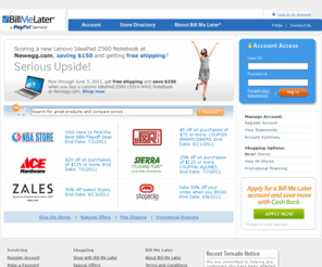 whynowwhenyoucanlater.com: Bill Me Later
Bill Me Later® is the fast, simple and secure way to pay online without using a credit card at more than 1000 stores. Simply select Bill Me Later at checkout.