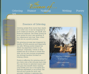 essenceofgrieving.com: The Essence of Grieving
Essence of Grieving is Ed Gray's heartfelt and soulful collection of poetry dealing with his wife Nancy's death from Lou Gerhig's disease.