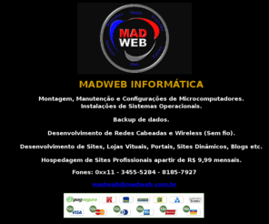 madweb.com.br: Madweb Informática, Manutenção e Montagem de Microcomputadores, Desenvolvimento de Redes Cabeadas e Wireless, Windows e Linux, Registro de Dominios, TeamSpeak, Streamig, Construtor de Sites
Web hosting services with windows and linux servers, and plans supporting PHP, ASP and JSP.