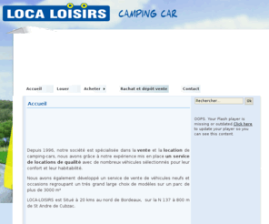 camping-car-33.com: Location de camping cars en Gironde, vente neufs et occasions a St Gervais (33)
Loca Loisirs vous propose la location de camping cars tout équipé avec une assistance en cas de problèmes et une assurance sur St Gervais en Gironde