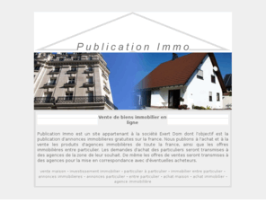 publicationimmo.com: vente maison, investissement immobilier, particulier à particulier, immobilier entre particulier, annonces immobilieres
Site permettant la publication d'annonces immobilières gratuites, vente maison,  sur toute la france.