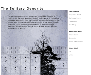 solitarydendrite.com: A Modern Tale of Two Societies
The Solitary Dendrite is the modern art tale of two societies in contrast and the ones who don't belong.  In this world of squares vs. synapses, semicolons, and black circles, the solitary dendrite is left behind.