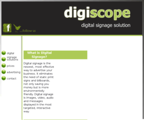 digiscope-ni.com: digiscope
Digiscope offers high quality digital signage solutions at reasonable prices. Digital signage is the newest, most effective way to advertise your business. It eliminates the need of static print signs and billboards, not only saving you money but is more environmentelly friendly. Digital signage is images, video, audio and messages displayed in the most targeted, interactive way.