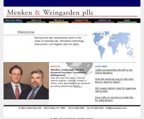 menkenlaw.com: Menken and Weingarden - NY Corporate and Commercial Law Attorneys - Serving US and International Clients
New York law firm serving local and international clients, in the areas of corporate law, information technology, employment, civil litigation, and civil rights. We specialize in advising Indian companies in the US as well as in India.