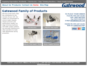 trimnozzle.com: TrimNozzle.com - M.L. Gatewood Company
The M.L. Gatewood Company manufactures precision needle-jet nozzles, accessories and the Adjusta Trim Squirt edge trimming machine for the "wet end" of paper manufacturing.