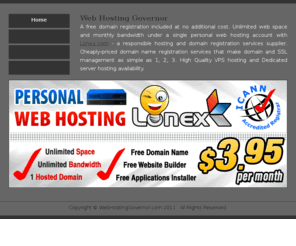 webhostinggovernor.com: Web Hosting Governor
Lonex's unmetered personal hosting plan is offered for only $3.95 per month. Unlimited data storage & data transfer. Single domain web hosting with easy domain and SSL management instruments.