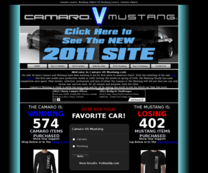 camarovsmustang.com: Camaro VS Mustang : Cars, Contests, Prizes, Free Classified Ads : Camaro V Mustang
Camaro vs Mustang - Camaro Lovers, Mustang Haters VS Mustang lovers, Camaro haters. Cast your vote for America's Number One Muscle Car - Camaro VS Mustang. Free Classified Ads, Diecast Replicas, 2010 Camaro Specs, 2010 Mustang Specs and MORE!