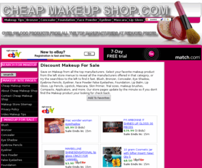 cheapmakeupshop.com: Makeup For Sale - Cheap Makeup - Makeup Deals
Save on Makeup from all the top manufacturers. Blush, Bronzer, Concealer, Eye Shadow, Eyebrow Pencils, Eyeliner, Face Powder False Eyelashes, Foundation, Lip Balm, Lip Gloss, Lip Pencils, Lipstick, Mascara, Skin Primer, Trial sizes, makeup brushes, Compacts, Applicators, and more.