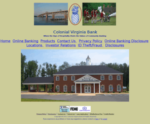 colonialvabank.com: Colonial Virginia Bank
A bank in Gloucester, Virginia providing personal accounts, business accounts, public fund accounts, certificate of deposits, debit cards, credit cards, loans and more.