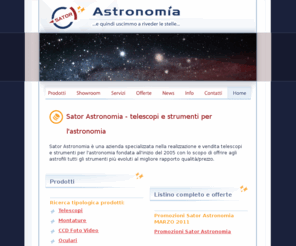 sator-astronomia.com: Sator Astonomia, realizzazione e vendita telescopi e strumenti per l'astronomia
Sator Astonomia, realizzazione e vendita telescopi, strumenti per l'astronomia e strumenti scientifici. L'azienda è stata fondata con lo scopo di offrire agli astrofili tutti gli strumenti più evoluti al migliore rapporto qualità/prezzo.