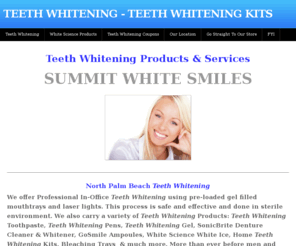 summitwhitesmiles.com: TEETH WHITENING - TEETH WHITENING KITS - Teeth Whitening Products
A complete line of teeth whitening products and services. We offer in-office teeth whitening, teeth whitening gel, teeth whitening trays, home whitening kits, whitening pens etc