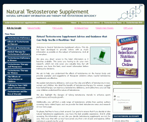 naturaltestosteronesupplement.com: Natural Testosterone Supplement | Advice for increasing natural testosterone levels
Natural Testosterone Supplement - Helping you understand the effects of testosterone on the human body and providing examples and suggestions of theraputic solutions where nautral testosterone supplements are effective