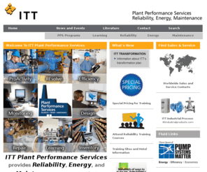 ittproactivity.com: - ITT PPS
ITT PPS provides Reliability, Energy, and Maintenance programs that identify and eliminate inefficiencies in pump operations. These solutions are based upon ITT’s unrivaled application knowledge and pump system expertise which have been proven time and again to deliver dramatic savings. 