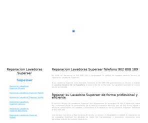 daikinmadrid.es: Reparacion Lavadoras Superser. Telefono 902 808 189
Servicio Tecnico de Lavadoras Superser  902 808 189. Reparacion lavadoras Superser . Nuestros tecnicos realizaran la reparacion de su Lavadora  el mismo dia de su llamada. Reparacion de Lavadoras  y mantenimiento con garantias.