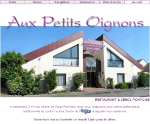 petitsoignons.fr: Restaurant "Aux Petits Oignons"- Cergy-Pontoise - Eragny sur Oise
Le restaurant Aux Petits Oignons et son cuisinier Alain Merville vous accueillent à Eragny sur Oise dans la ville nouvelle de Cergy Pontoise - Visite et tous les menus du restaurant en ligne.