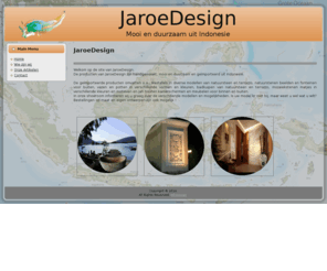 jaroedesign.com: JaroeDesign
Wij zijn een bedrijf dat zich richt op de import van handgemaakte, duurzame  producten uit Indonesië. De naam van het bedrijf JaroeDesign,  komt deels uit Indonesië; Jaroe betekent hand in Aceh – Sumatera.  
Met de combinatie JaroeDesign verwijzen wij naar de verschillende ontwerpen van de handgemaakte producten die wij importeren. 
Door onze achtergrond, onze wortels liggen in Indonesië en in Nederland, kennen wij zowel de Nederlandse als de Indonesische taal en cultuur. 
Het idee om producten uit Indonesië te gaan importeren is ontstaan op onze reizen door Indonesië;  wij zagen steeds zoveel mooie producten dat al snel het idee ontstond om deze producten te gaan importeren. Op onze zoektochten zijn wij voortdurend op zoek naar handgemaakte producten van duurzame, natuurlijke materialen, zoals natuursteen en hout.