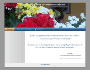 mouramour.net: Accueil - Mouramour Location Vacances Alsace
Appartement de vacances dans un petit village alsacien typique connu pour ses poteries. Deux pièces accessibles aux handicapés : Rampes d'accès et autres. Activité touristique assurée à l'année.
