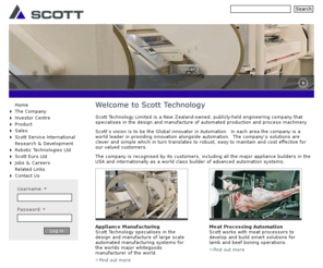 scott.co.nz: Welcome to Scott Technology | Scott Technology
Scott Technology is a New Zealand-based designer and manufacturer of high-technology production systems for appliance manufacturing, meat and food industry processing.  Scott Appliance specialise in designing and building manufacturing systems, industrial automation equipment, sheet metal forming equipment, and industrial robots.