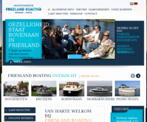 friesland-boating.nl: Friesland Boating yachtcharter Sneek Koudum
Friesland Boating yachtcharter heeft havens in Koudum en Sneek. Met ca. 35 motorboten, houseboten, Kormoran, kruisers en luxe motorjachten is Friesland Boating sterk vertegenwoordigd in de botenverhuur markt in Friesland.