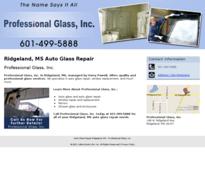 professionalglass.net: Auto Glass Repair Ridgeland, MS - Professional Glass, Inc.
Professional Glass, Inc. provides Auto glass and auto glass repair, Window repair and replacement to Ridgeland, MS. Call 601-499-5888 Now For Further Details!