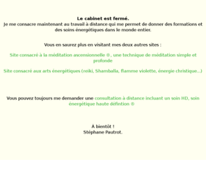 soins-hd.com: Un thérapeute énergéticien au service de votre relaxation : évacuation du stress en profondeur
Un soin HD ® est une forme très élevée de guérison spirituelle donnant des résultats exceptionnels. Mis au point après plus de vingt ans de méditation et de pratique spirituelle, les soins HD ® vont bien au-delà de tout ce que vous connaissez, qu'il s'agisse de reiki, de Shamballa ou de méthodes similaires - d'une part parce que les fréquences vibratoires sur lesquelles ils se basent sont extrêmement puissantes, d'autre part parce qu'une énergie n'est pas grand chose sans le thérapeute ou l'énergéticien qui l'utilise.