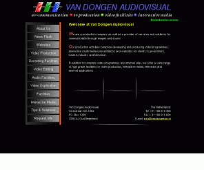 vandongenav.nl: Welcome at Van Dongen Audiovisual
Van Dongen Audiovisual produces and provides video productions, camera crews, editing facilities, interactive media, websites, and audiovisual communication