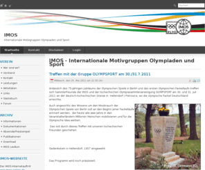 imos-online.org: IMOS - Internationale Motivgruppen Olympiaden und Sport
Als Arbeitsgemeinschaft/ArGe im Bund Deutscher Philatelisten/  BDPh und deutscher Interessenvertreter der  Fédération Internationale de Philatélie Olympique bei der OPNMC  im IOC vereint die IMOS e.V. ca. 400 Philatelisten, Münz- und Memorabiliasammler in vielen Ländern aller Kontinente, die sich dem Sport und den Olympischen Spielen widmen.