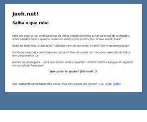 jaeh.net: Saiba o que rola!  [ Jaeh.net ]
Fique por dentro do que acontece ao seu redor! Eventos, parceiros de atividades, promoções