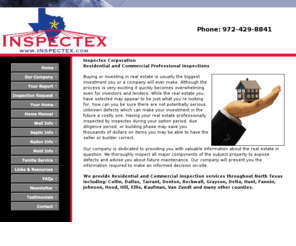 inspectex.com: Residential and Commercial inspection services North Texas || Home Inspector Collin County || Home Inspection Services Dallas || Property Inspections Tarrant || Home Inspection Services Denton, Rockwall, Grayson, Delta, Hunt, Fannin, Johnson, Hood, Hill, Ellis, Kaufman, Van Zandt and many other counties.
We provide Residential and Commercial inspection services throughout North Texas including: Collin, Dallas, Tarrant, Denton, Rockwall, Grayson, Delta, Hunt, Fannin, Johnson, Hood, Hill, Ellis, Kaufman, Van Zandt and many other counties.