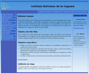 ibcbolivia.org: Instituto Boliviano de la Ceguera
Página sobre la ceguera en bolivia, su atención, problemática de los ciegos en bolivia, causas de la ceguera, rehabilitación, biblioteca para ciegos.