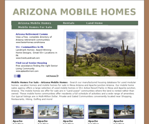 arizona-mobilehomes.com: Mobile Homes For Sale - Arizona Mobile Homes
Arizona mobile homes for sale. Search our manufactured housing database for used modular homes, vacation homes and mobile homes for sale in Mesa Arizona and Apache Junction Arizona.