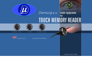 demiurg.pl: ibutton, touch memory, ibutton probes, access control, dallas probes, touch and hold, czytniki, electronic lock, uchwyty, sterowniki, ibutton, touch memory, access control, czytnik, sterownik, dallas probes, touch, ds-1990af-3, hold, touch memory reader, czytniki z dwukolorową diodą, i-button, touch memory readers, electronic lock, uchwyty do kluczy kodowych, dallas f3, dallas f5, sterowniki kodowe, immobilizery, immobilizer, pamięci dotykowe, ibutton, touch memory, access control, dallas probes, dallas probe, DS-1990A F-3, łódź, Łódź, demiurg, Demiurg
ibutton, touch memory, access control, dallas probes, touch and hold, DS-1990A F-3 - firma Demiurg s.c. producent czytników, touch, sterowników kodowych, hold, immobilizery sterowane pamięciami dotykowymi, czytniki z diodą. ibutton, touch memory, access control, dallas probes, DS-1990A F-3, dallas f3, dallas f5