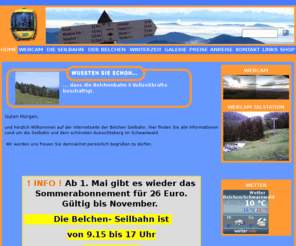 belchen-seilbahn.com: Belchen Seilbahn - Bequem zum schönsten Berg im Schwarzwald - Der Belchen 
-
Mit der Belchen Seilbahn zum schönsten Aussichtsberg im Schwarzwald. Bequem zum Belchen mit der Belchen Seilbahn.