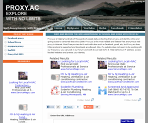 proxy.ac: Surf Anonymously with proxy.ac
Browse the internet securely using Proxy.ac, You can unblock popular social networking sites such as MySpace, Bebo, Facebook, YouTube, Orkut, Friendster and many other sites. Feel free to browse and Enjoy