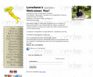 loredanas.com: Loredanas.com, Marinated Cheeses, Marmalades, Tapenades, Spreads, Vinaigrettes & Pestos Products
Loredana's style of products come from her rich family traditions of Northern Italian Heritage of Fruili-Venezia Giulia.