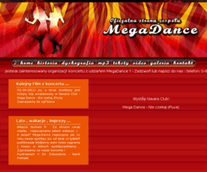 mega-dance.info: Mega Dance witamy na naszej stronie - www.mega-dance.info
Najlepszy Zesp DiscoPolo ostatnich 5 Lat , Gramy i Bawimy naszych fanw ju od 1999 roku . Mega-Dance To Gwarancja Udanej Zabawy na Twojej Imprezie , Festynie lub innej Imprezie Masowej 