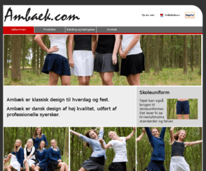 ambaek.com: Ambaek
Ambæk design er et dansk firma, der designer hverdagstøj og festtøj. Tøjet er af høj kvalitet, dansk design, og udført af professionelle syersker. Tøjet kan også bruges til skoleuniformer, fx til Herlufsholm
