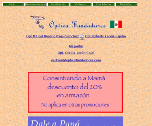 opticafundadores.com: Optica Fundadores
Optica con examen de la vista, lentes de contacto y reparaciones de anteojos, optica en la ciudad de Quertaro, opticas en Quertaro, optica, opticas, salud visual, servicios prestados en la ciudad de Quertaro por Opt. M del Rosario Cajal de Lecn Opt. Cecilia Lecn Cajal Opt. Roberto Lecn Espitia, Exmen de la vista, Varilux, Essilor