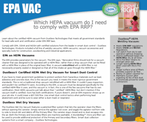 epa-vacuum.com: EPA Vacuum with Certified HEPA Filter for EPA RRP Lead Safe Certification
Learn about the certified HEPA vacuum from Dustless Technologies that meets all government standards for lead safe work and certification under EPA RRP laws. 