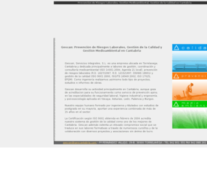 gescantabria.com: Prevención de Riesgos Laborales, Gestión de la Calidad y Medioambiental en Cantabria
Gescan, Servicios Integrales, S.L., dedicada principalmente a labores
       de gestión, coordinación y consultoría medioambiental, prevención de riesgos laborales y gestión
        de la calidad en Cantabria