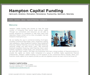 hamptoncapitalfunding.com: Hampton Capital Funding
Hampton Capital Funding is a unique source to your financing needs . We are leading the way in commercial lending of all types, including Commercial Real Estate Loans, Equipment Leasing, Sale Leasebacks, Heavy Equipment Leasing, Heavy Equipment Financing, Medical Financing,